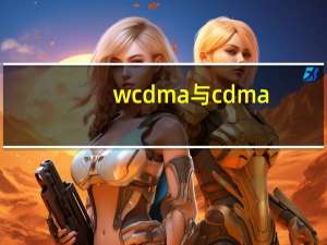 wcdma与cdma（wcdma和cdma有什么区别）
