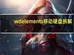 wd elements移动硬盘拆解（wd elements移动硬盘不识别）