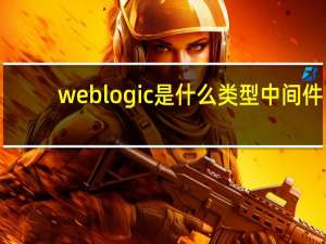 weblogic是什么类型中间件（weblogic是什么）