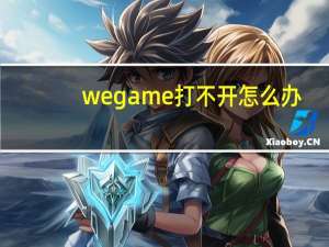 wegame打不开怎么办（WeGame打不开怎么办）