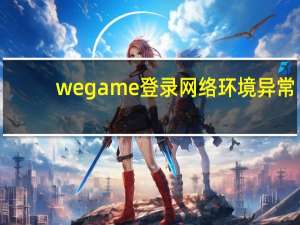 wegame登录网络环境异常