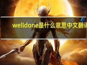 welldone是什么意思中文翻译（well done 是什么意思）