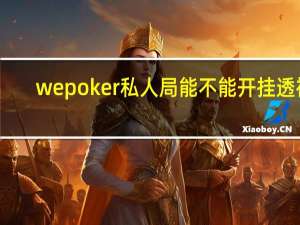 wepoker私人局能不能开挂透视，wepoker私人局开挂透视方法