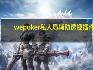 wepoker私人局辅助透视插件，wepoker私人局怎么开透视作弊