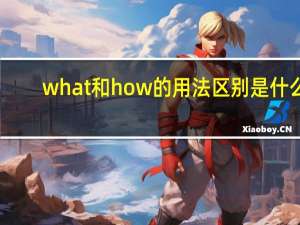 what和how的用法区别是什么（what和how的用法区别）