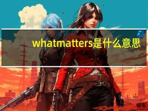 what matters是什么意思