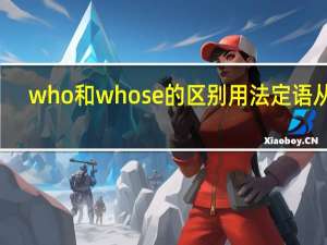 who和whose的区别用法定语从句