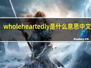 wholeheartedly是什么意思中文翻译（wholeheart）