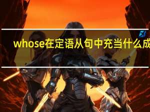 whose在定语从句中充当什么成分