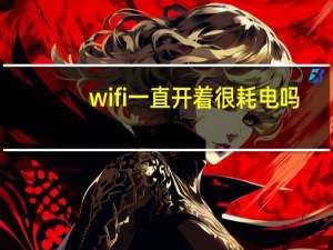 wifi一直开着很耗电吗