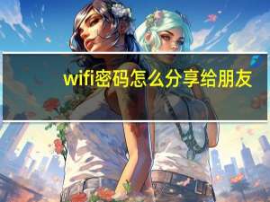 wifi密码怎么分享给朋友