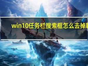 win10任务栏搜索框怎么去掉啊（win10任务栏搜索框怎么去掉）
