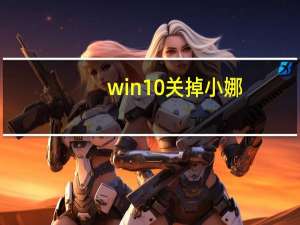win10关掉小娜（win10关闭小娜）