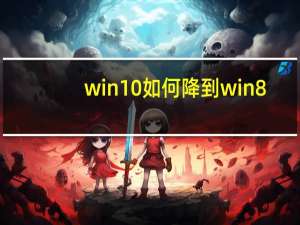 win10如何降到win8（win10如何降到win7）