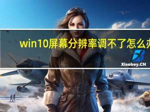 win10屏幕分辨率调不了怎么办（分辨率调不了怎么办）