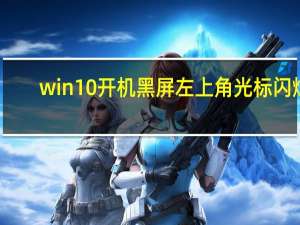win10开机黑屏左上角光标闪烁（win10桌面黑屏闪烁）