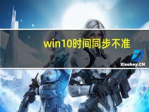 win10时间同步不准（win10时间）