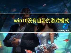 win10没有自带的游戏模式（win10没有游戏模式）