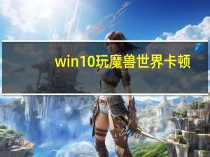 win10玩魔兽世界卡顿