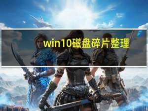 win10磁盘碎片整理（整理磁盘碎片）