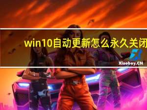 win10自动更新怎么永久关闭（如何关闭win10自动更新）