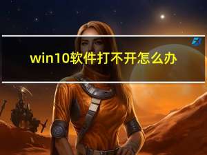 win10软件打不开怎么办（win10软件打不开）