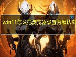 win11怎么把浏览器设置为默认浏览器