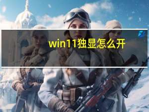 win11独显怎么开（独显怎么开）