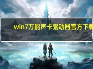 win7万能声卡驱动器官方下载（win7万能声卡驱动）