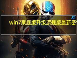 win7家庭版升级旗舰版最新密钥（win7家庭版升级旗舰版）