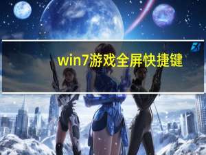 win7游戏全屏快捷键（win7游戏全屏）