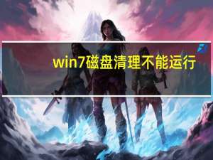 win7磁盘清理不能运行（win7磁盘清理）