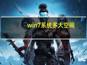 win7系统多大空间（win7系统多大）