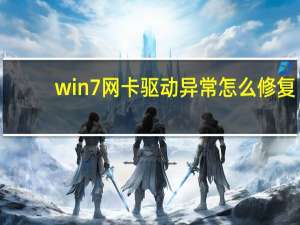 win7网卡驱动异常怎么修复（win7网卡驱动）