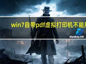 win7自带pdf虚拟打印机不能用（win7自带pdf虚拟打印机）