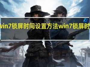 win7锁屏时间设置方法 win7锁屏时间设置