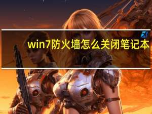 win7防火墙怎么关闭笔记本（win7防火墙怎么关）