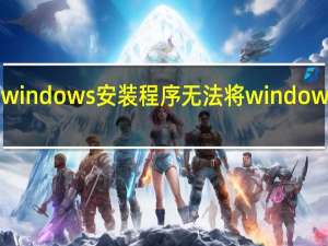 windows安装程序无法将windows配置