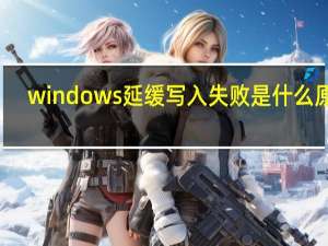 windows延缓写入失败是什么原因（window延缓写入失败）