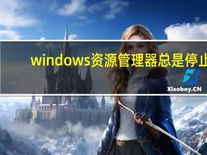 windows资源管理器总是停止（windows资源管理器总是停止工作）