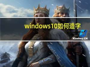 windows10如何造字（如何造字）