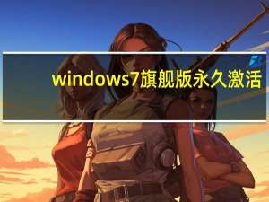 windows 7旗舰版永久激活（win 7 旗舰版 激活）