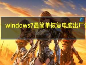 windows7最简单恢复电脑出厂设置（windows7最低配置）