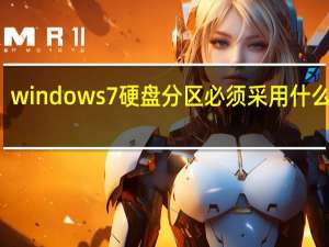 windows7硬盘分区必须采用什么结构（windows7硬盘分区）