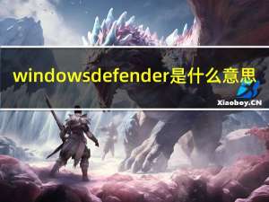 windows defender是什么意思（windows defender是什么）