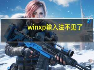 winxp输入法不见了（xp输入法图标不见了怎么办）