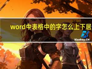 word中表格中的字怎么上下居中（word表格里的字怎么上下居中）