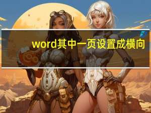 word其中一页设置成横向（word中一页设置成横向）