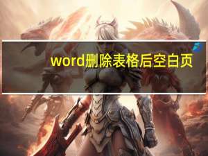 word 删除表格后空白页（word删除表格后空白页）
