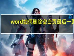 word如何删除空白页最后一页（word如何删除空白页）